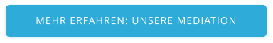 MEHR ERFAHREN: UNSERE MEDIATION