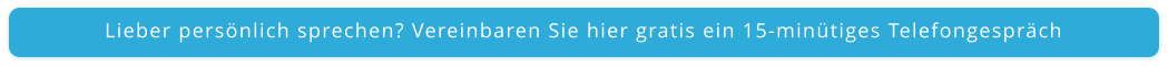 Lieber persönlich sprechen? Vereinbaren Sie hier gratis ein 15-minütiges Telefongespräch