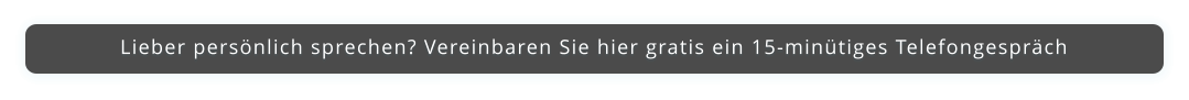 Lieber persönlich sprechen? Vereinbaren Sie hier gratis ein 15-minütiges Telefongespräch